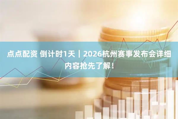 点点配资 倒计时1天｜2026杭州赛事发布会详细内容抢先了解！
