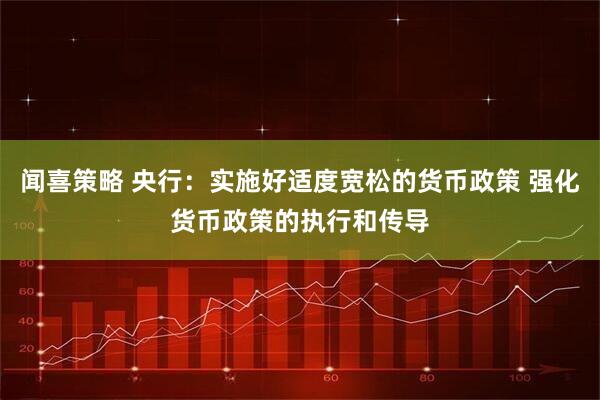 闻喜策略 央行：实施好适度宽松的货币政策 强化货币政策的执行和传导